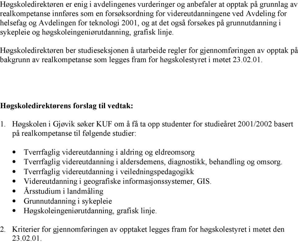 Høgskoledirektøren ber studieseksjonen å utarbeide regler for gjennomføringen av opptak på bakgrunn av realkompetanse som legges fram for høgskolestyret i møtet 23.02.01.