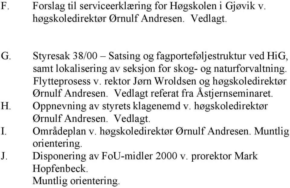 Styresak 38/00 Satsing og fagporteføljestruktur ved HiG, samt lokalisering av seksjon for skog- og naturforvaltning. Flytteprosess v.