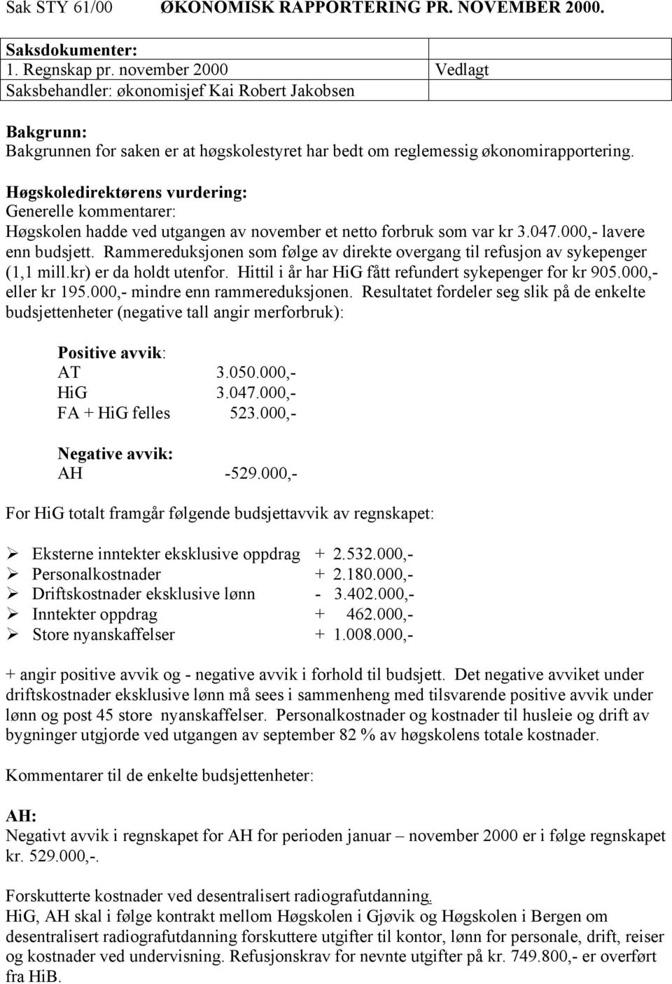 Høgskoledirektørens vurdering: Generelle kommentarer: Høgskolen hadde ved utgangen av november et netto forbruk som var kr 3.047.000,- lavere enn budsjett.