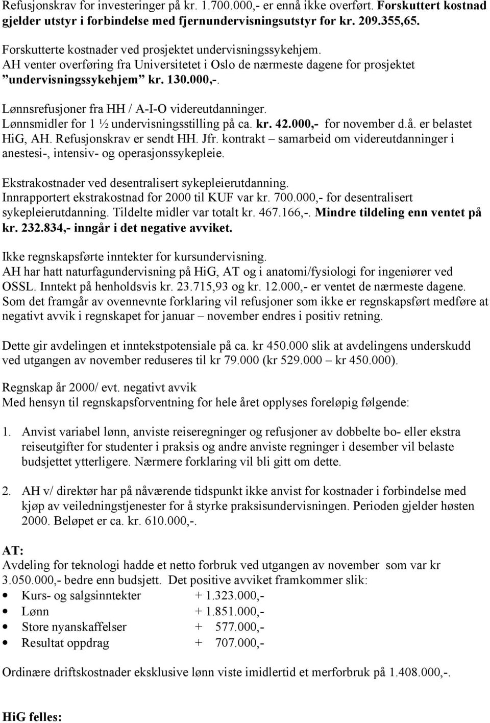 Lønnsrefusjoner fra HH / A-I-O videreutdanninger. Lønnsmidler for 1 ½ undervisningsstilling på ca. kr. 42.000,- for november d.å. er belastet HiG, AH. Refusjonskrav er sendt HH. Jfr.