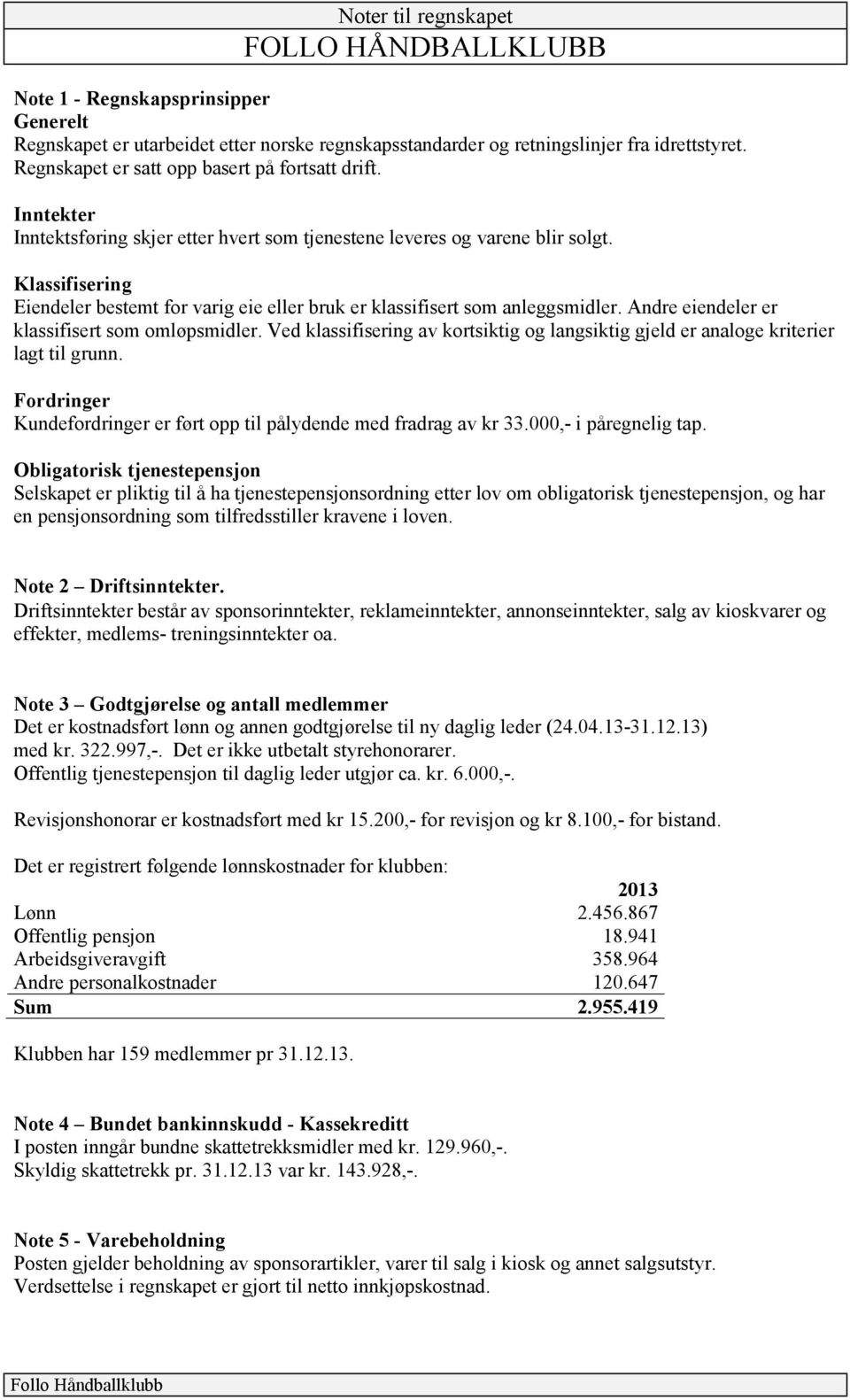 Klassifisering Eiendeler bestemt for varig eie eller bruk er klassifisert som anleggsmidler. Andre eiendeler er klassifisert som omløpsmidler.