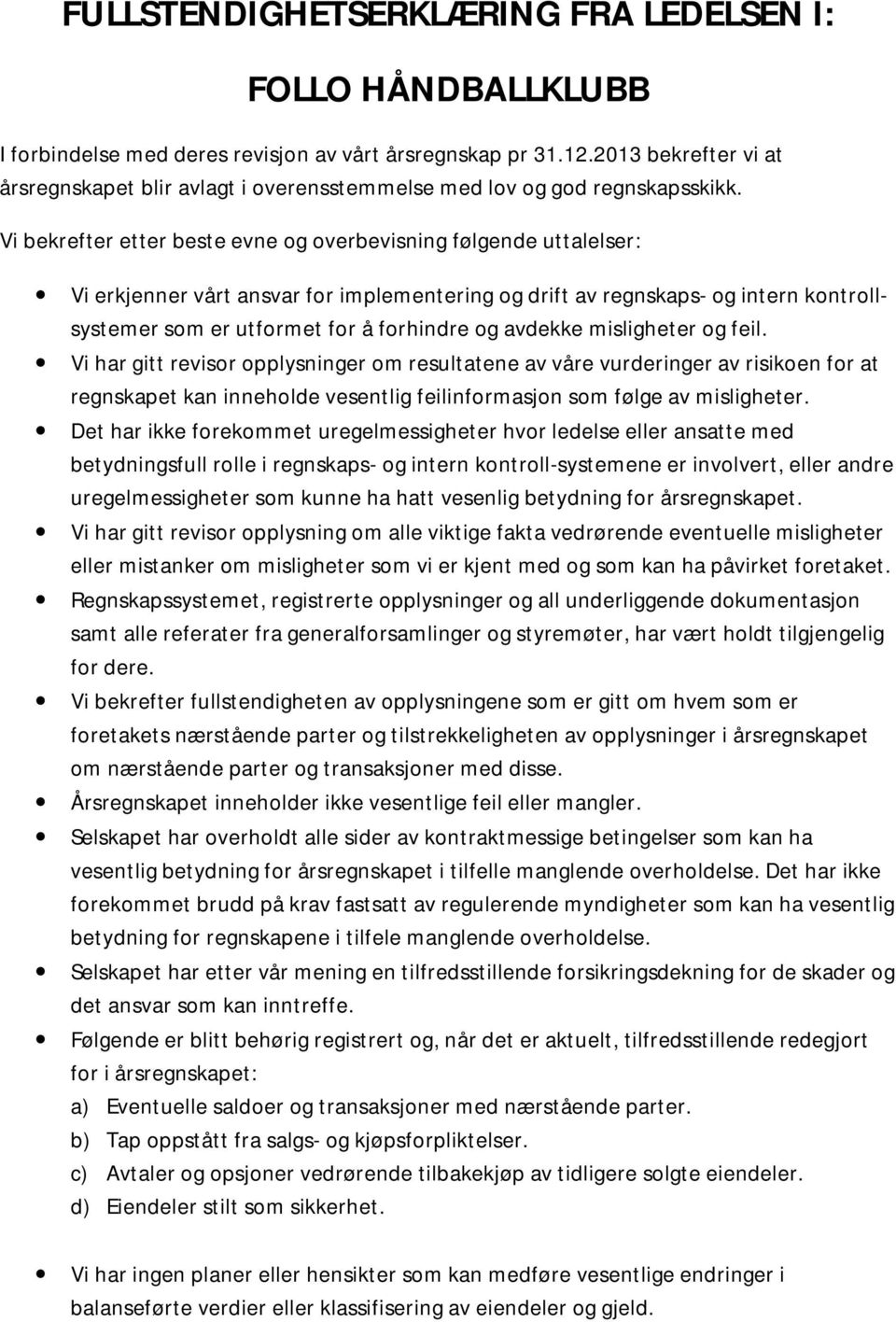 Vi bekrefter etter beste evne og overbevisning følgende uttalelser: Vi erkjenner vårt ansvar for implementering og drift av regnskaps- og intern kontrollsystemer som er utformet for å forhindre og