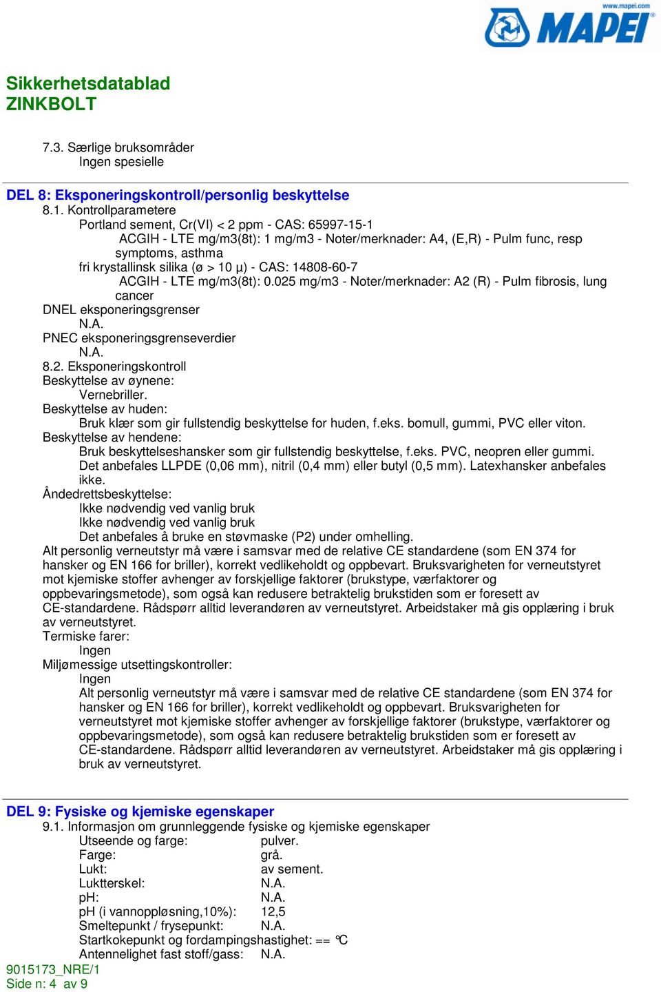 - CAS: 14808-60-7 ACGIH - LTE mg/m3(8t): 0.025 mg/m3 - Noter/merknader: A2 (R) - Pulm fibrosis, lung cancer DNEL eksponeringsgrenser PNEC eksponeringsgrenseverdier 8.2. Eksponeringskontroll Beskyttelse av øynene: Vernebriller.