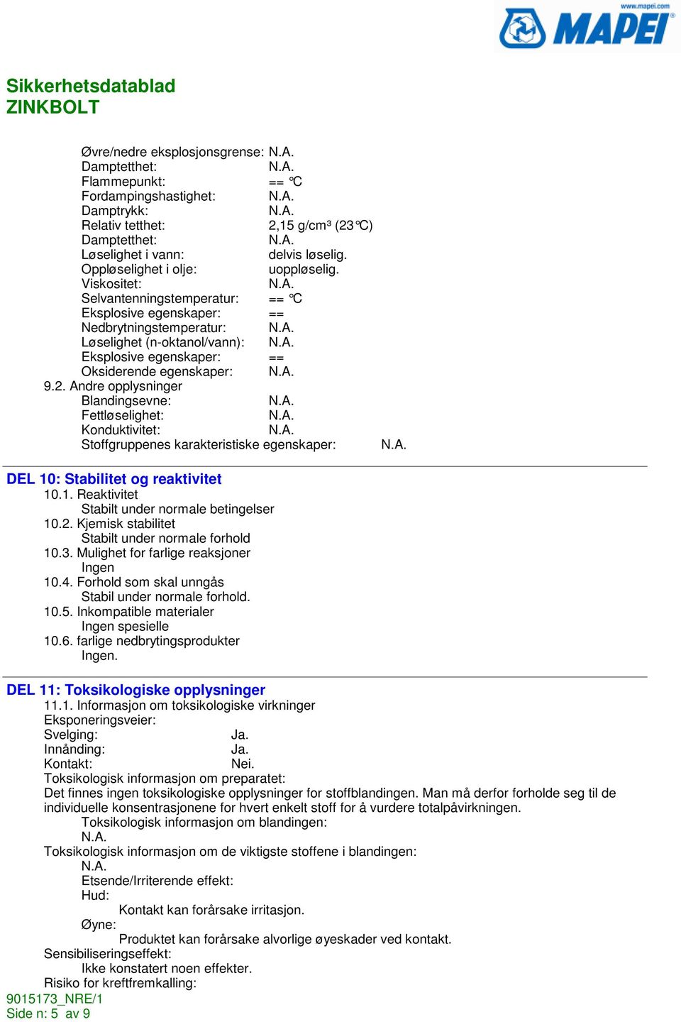 Viskositet: Selvantenningstemperatur: == C Eksplosive egenskaper: == Nedbrytningstemperatur: Løselighet (n-oktanol/vann): Eksplosive egenskaper: == Oksiderende egenskaper: 9.2.