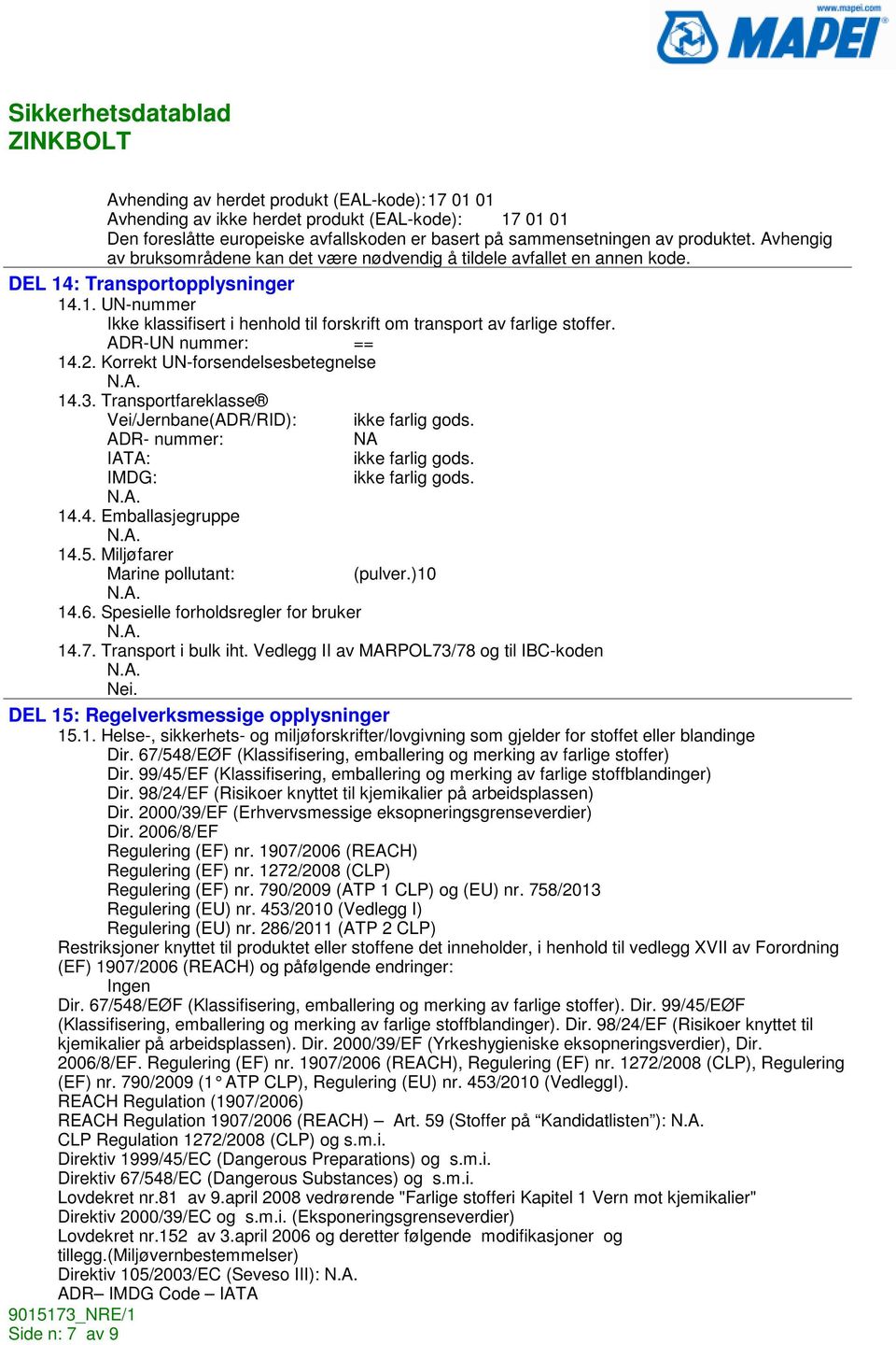 ADR-UN nummer: == 14.2. Korrekt UN-forsendelsesbetegnelse 14.3. Transportfareklasse Vei/Jernbane(ADR/RID): ikke farlig gods. ADR- nummer: NA IATA: ikke farlig gods. IMDG: ikke farlig gods. 14.4. Emballasjegruppe 14.