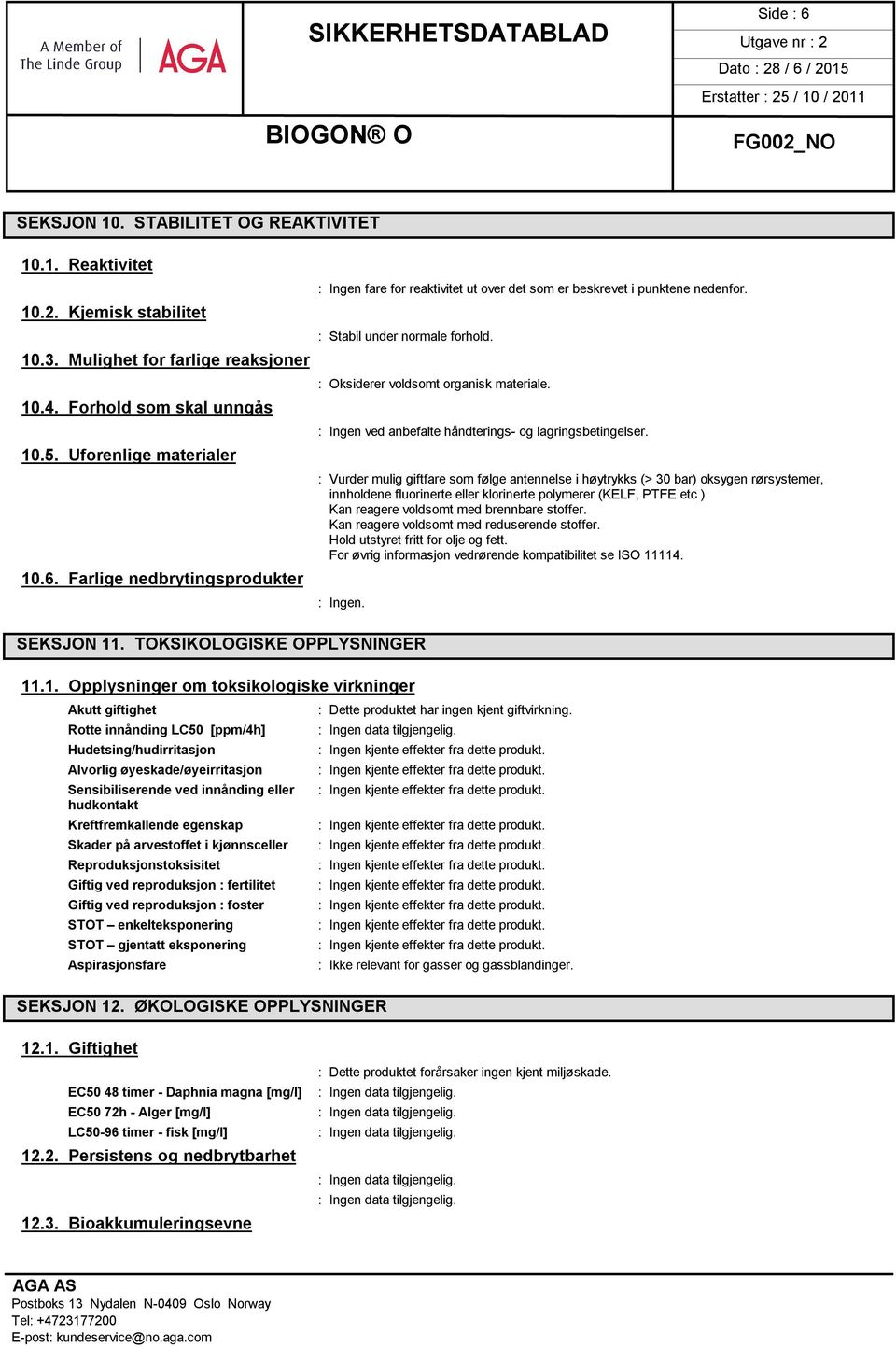 : Vurder mulig giftfare som følge antennelse i høytrykks (> 30 bar) oksygen rørsystemer, innholdene fluorinerte eller klorinerte polymerer (KELF, PTFE etc ) Kan reagere voldsomt med brennbare stoffer.