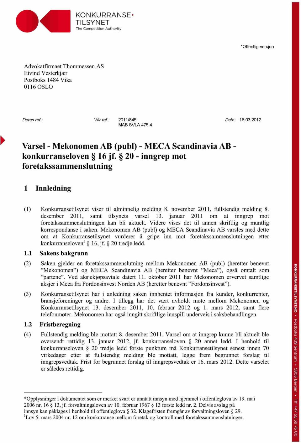 januar 2011 om at inngrep mot foretakssammenslutningen kan bli aktuelt. Videre vises det til annen skriftlig og muntlig korrespondanse i saken.