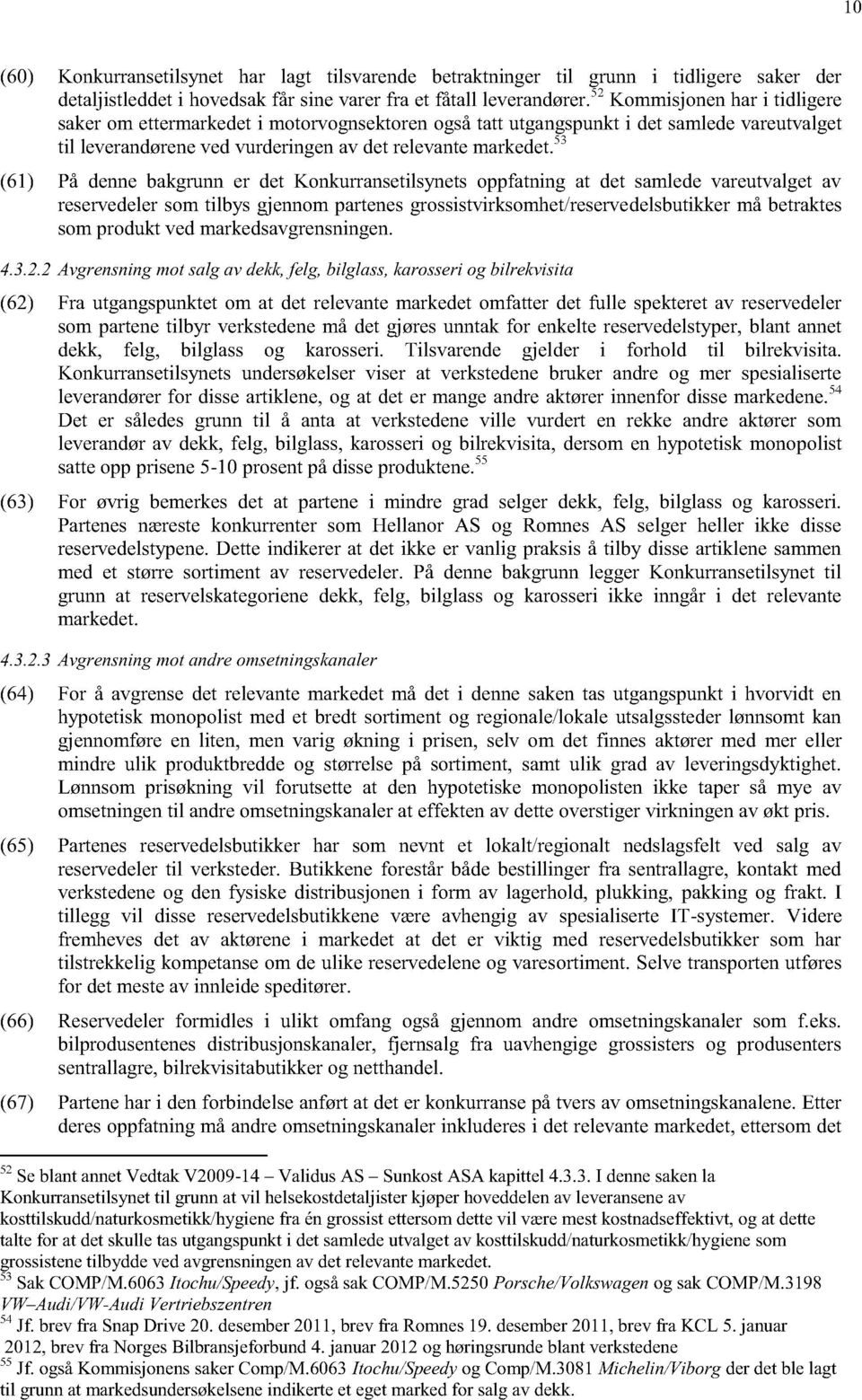 53 (61) På denne bakgrunn er det Konkurransetilsynets oppfatning at det samlede vareutvalget av reservedeler som tilbys gjennom partenes grossistvirksomhet/reserve delsbutikker må betraktes som