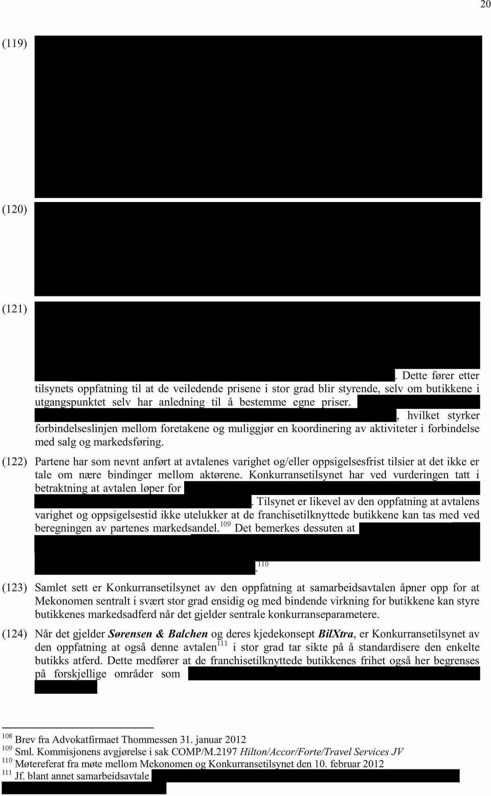 (122) Partene har som nevnt anført at avtalenes varighet og/eller oppsigelsesfrist tilsier at det ikke er tale om nære bindinger mellom aktørene.