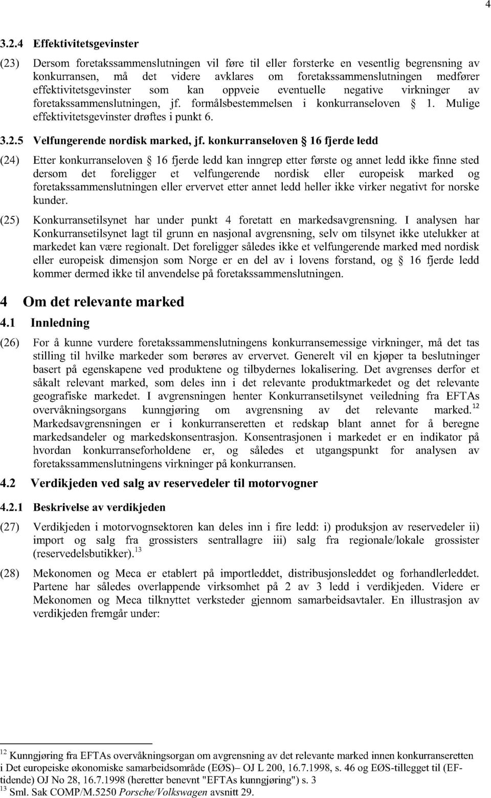 effektivitetsgevinster som kan oppveie eventuelle negative virkninger av foretakssammenslutningen, jf. formålsbestemmelsen i konkurranseloven 1. Mulige effektivitetsgevinster drøftes i punkt 6. 3.2.