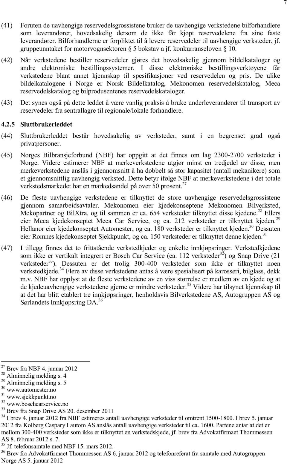 (42) Når verkstedene bestiller reservedeler gjøres det hovedsakelig gjennom bildelkataloger og andre elektroniske bestillingssystemer.