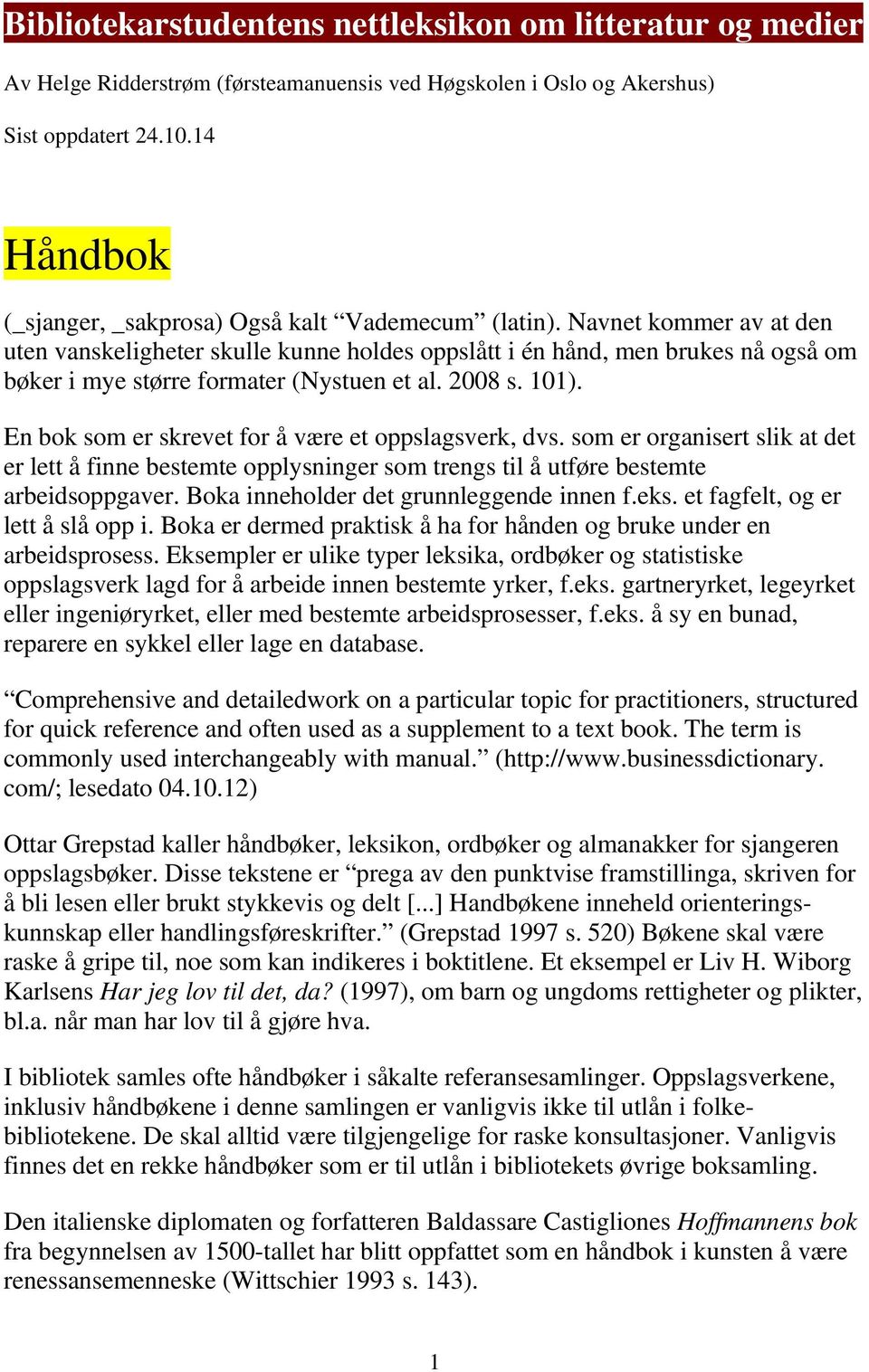 Navnet kommer av at den uten vanskeligheter skulle kunne holdes oppslått i én hånd, men brukes nå også om bøker i mye større formater (Nystuen et al. 2008 s. 101).