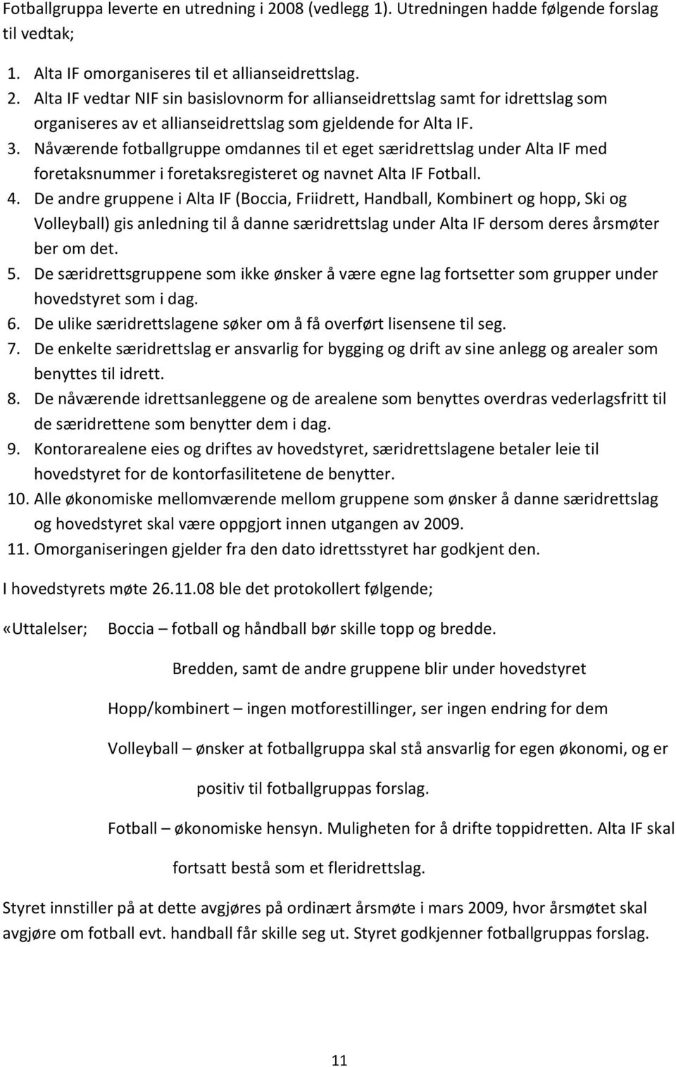 De andre gruppene i Alta IF (Boccia, Friidrett, Handball, Kombinert og hopp, Ski og Volleyball) gis anledning til å danne særidrettslag under Alta IF dersom deres årsmøter ber om det. 5.