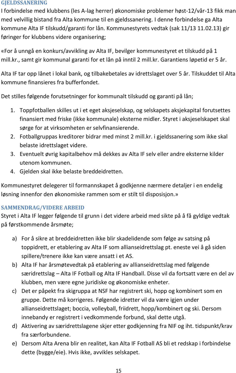 13) gir føringer for klubbens videre organisering; «For å unngå en konkurs/avvikling av Alta IF, bevilger kommunestyret et tilskudd på 1 mill.kr.