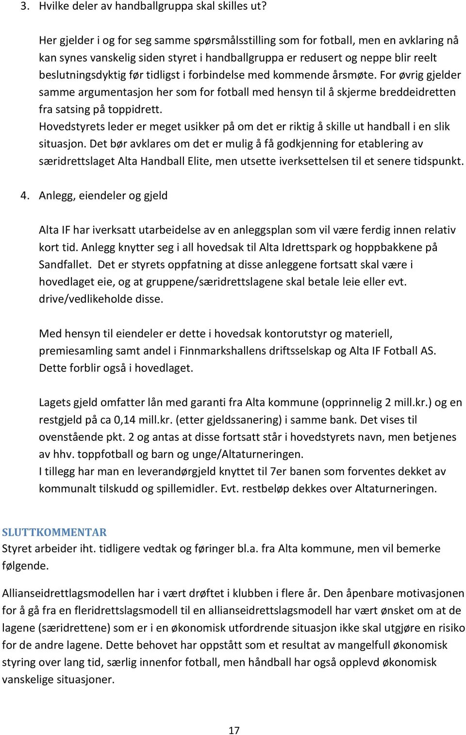 i forbindelse med kommende årsmøte. For øvrig gjelder samme argumentasjon her som for fotball med hensyn til å skjerme breddeidretten fra satsing på toppidrett.