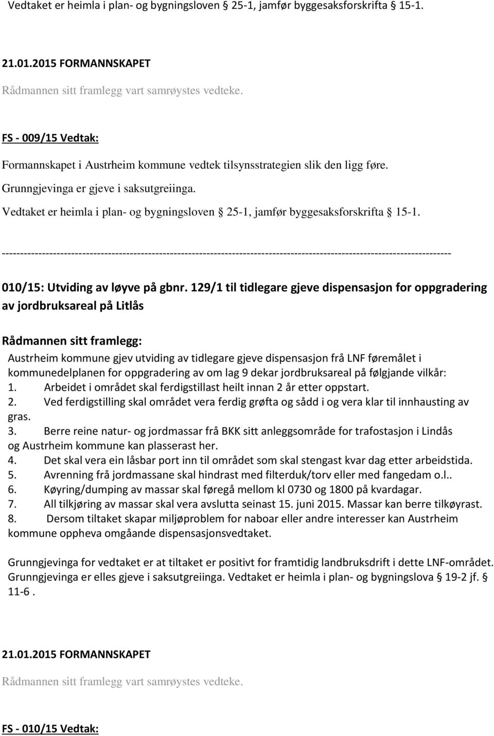 Vedtaket er heimla i plan- og bygningsloven 25-1, jamfør byggesaksforskrifta 15-1. 010/15: Utviding av løyve på gbnr.