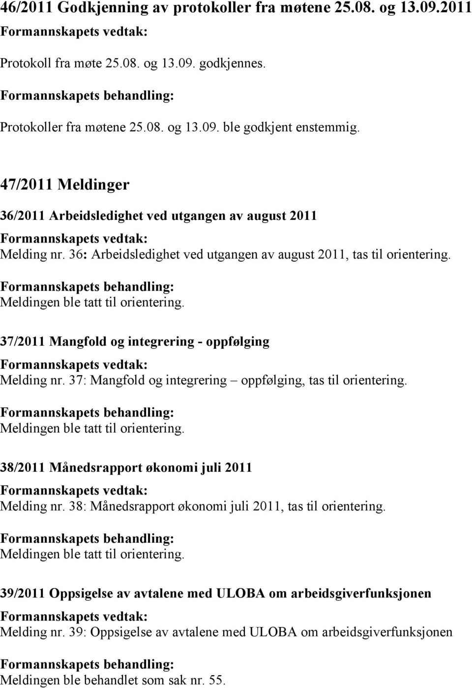 37/2011 Mangfold og integrering - oppfølging Melding nr. 37: Mangfold og integrering oppfølging, tas til orientering. Meldingen ble tatt til orientering.