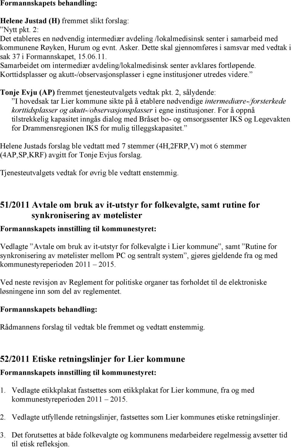 Korttidsplasser og akutt-/observasjonsplasser i egne institusjoner utredes videre. Tonje Evju (AP) fremmet tjenesteutvalgets vedtak pkt.