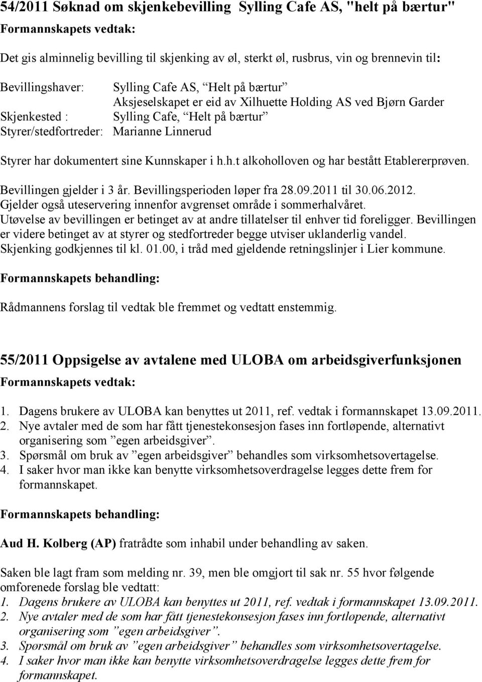 Kunnskaper i h.h.t alkoholloven og har bestått Etablererprøven. Bevillingen gjelder i 3 år. Bevillingsperioden løper fra 28.09.2011 til 30.06.2012.