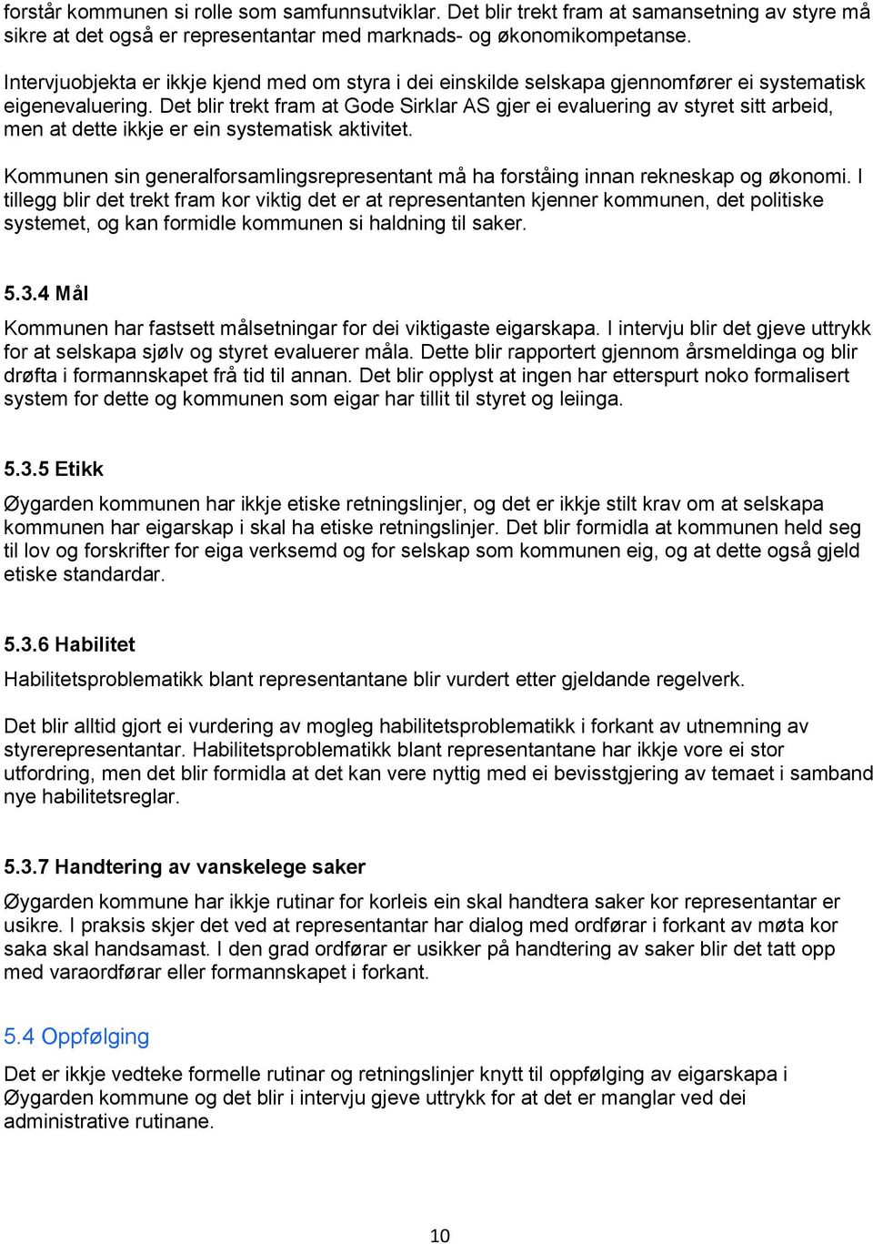 Det blir trekt fram at Gode Sirklar AS gjer ei evaluering av styret sitt arbeid, men at dette ikkje er ein systematisk aktivitet.