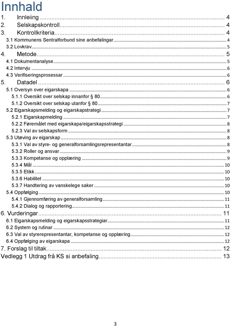 2 Eigarskapsmelding og eigarskapstrategi... 7 5.2.1 Eigarskapmelding... 7 5.2.2 Føremålet med eigarskapa/eigarskapsstrategi... 8 5.2.3 Val av selskapsform... 8 5.3 Utøving av eigarskap... 8 5.3.1 Val av styre- og generalforsamlingsrepresentantar.