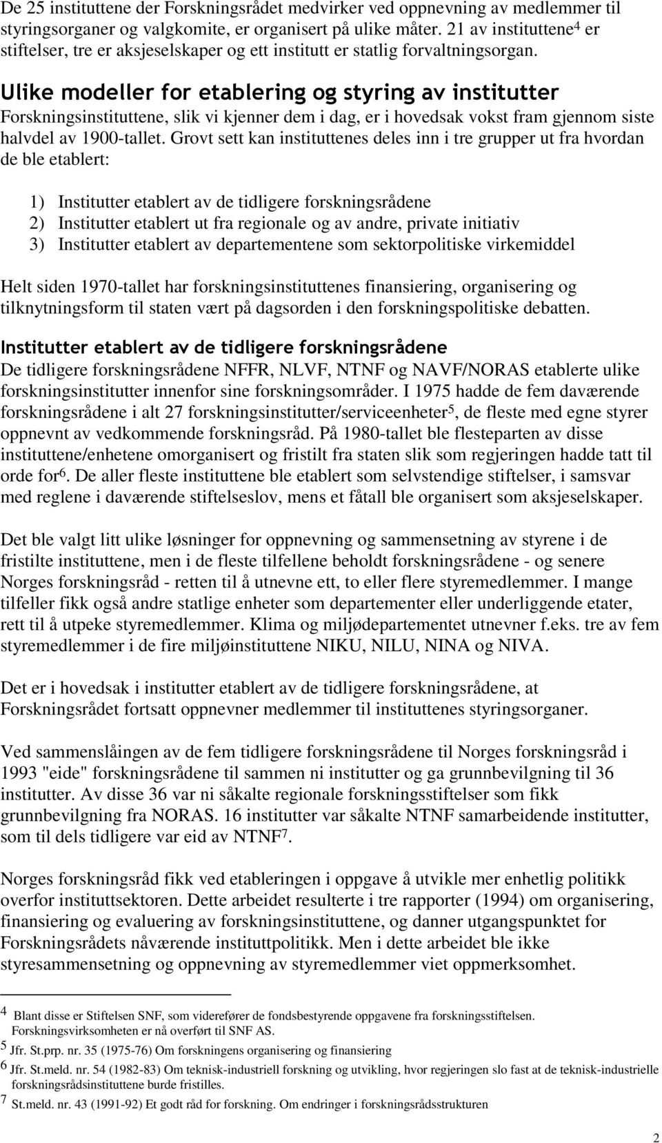 Ulike modeller for etablering og styring av institutter Forskningsinstituttene, slik vi kjenner dem i dag, er i hovedsak vokst fram gjennom siste halvdel av 1900-tallet.