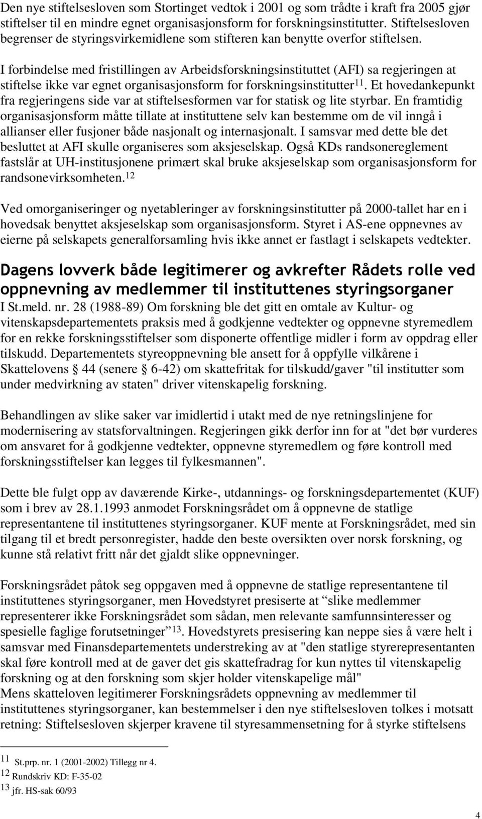 I forbindelse med fristillingen av Arbeidsforskningsinstituttet (AFI) sa regjeringen at stiftelse ikke var egnet organisasjonsform for forskningsinstitutter 11.