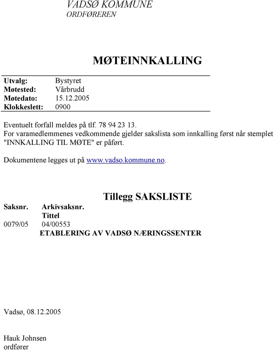 For varamedlemmenes vedkommende gjelder sakslista som innkalling først når stemplet "INNKALLING TIL MØTE" er påført.