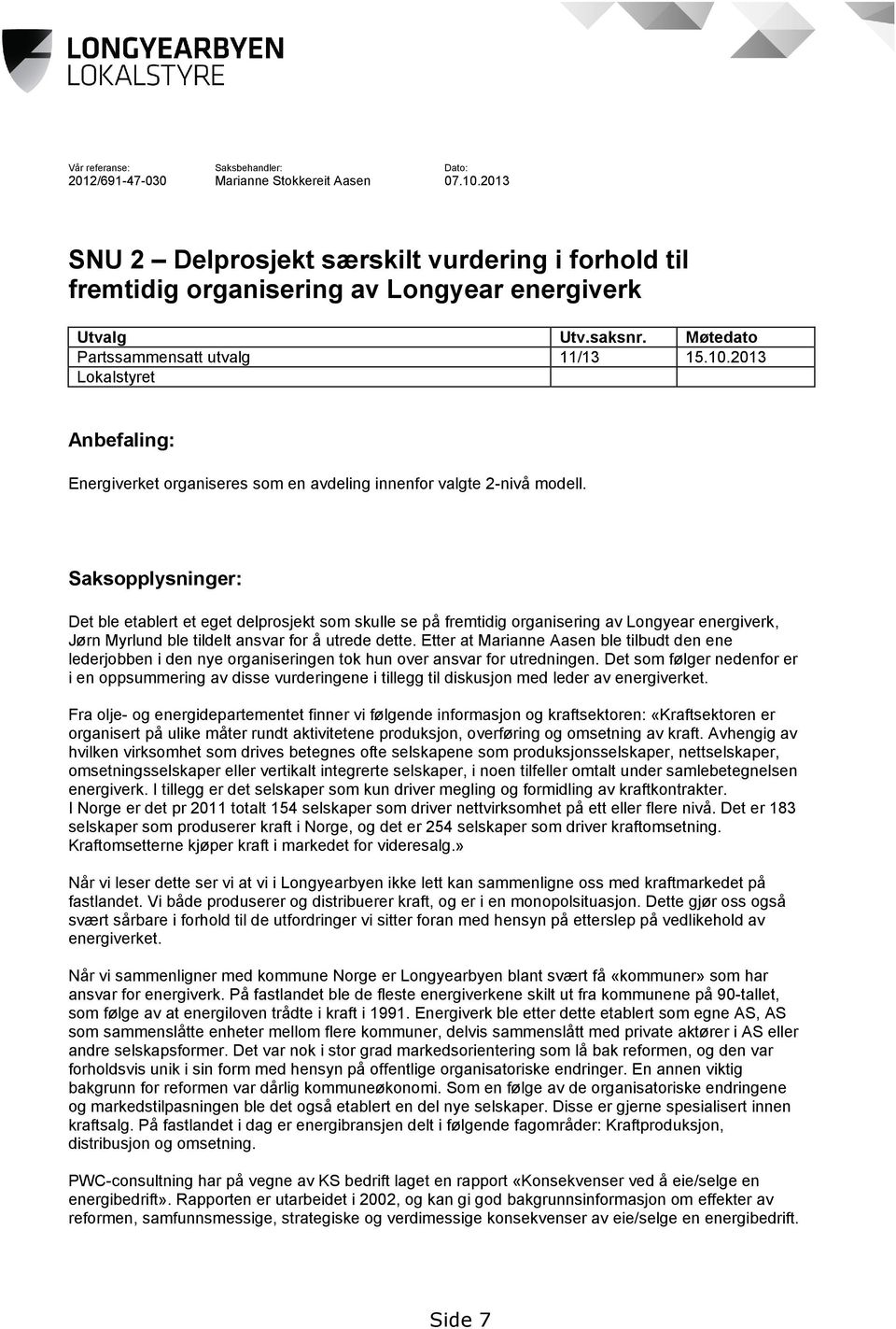 Saksopplysninger: Det ble etablert et eget delprosjekt som skulle se på fremtidig organisering av Longyear energiverk, Jørn Myrlund ble tildelt ansvar for å utrede dette.