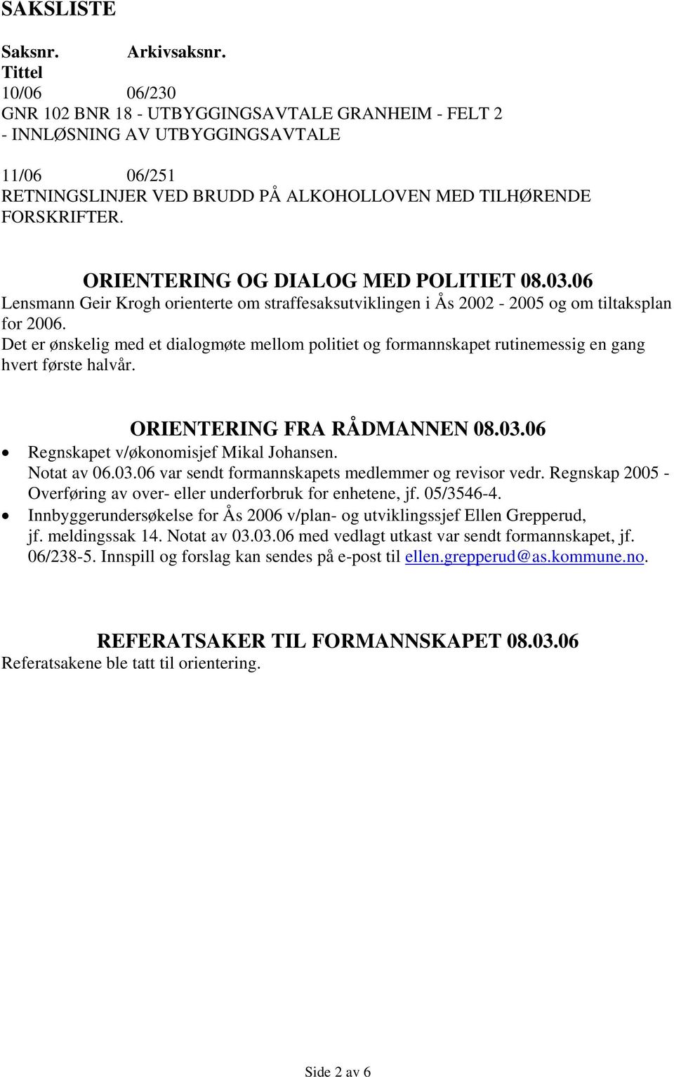 ORIENTERING OG DIALOG MED POLITIET 08.03.06 Lensmann Geir Krogh orienterte om straffesaksutviklingen i Ås 2002-2005 og om tiltaksplan for 2006.