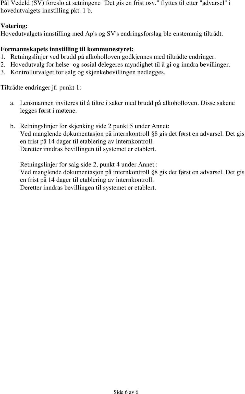 Retningslinjer ved brudd på alkoholloven godkjennes med tiltrådte endringer. 2. Hovedutvalg for helse- og sosial delegeres myndighet til å gi og inndra bevillinger. 3.