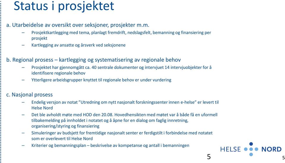 Regional prosess kartlegging og systematisering av regionale behov Prosjektet har gjennomgått ca.