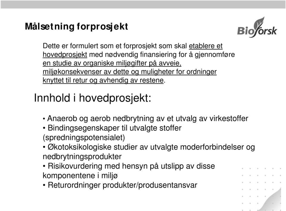 Innhold i hovedprosjekt: Anaerob og aerob nedbrytning av et utvalg av virkestoffer Bindingsegenskaper til utvalgte stoffer (spredningspotensialet)