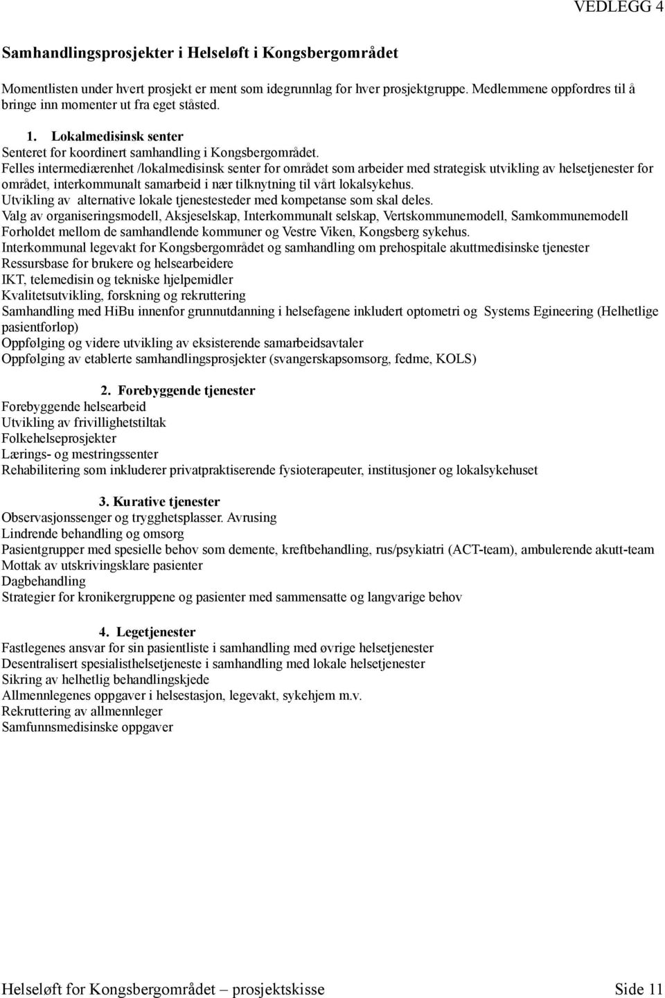 Felles intermediærenhet /lokalmedisinsk senter for området som arbeider med strategisk utvikling av helsetjenester for området, interkommunalt samarbeid i nær tilknytning til vårt lokalsykehus.