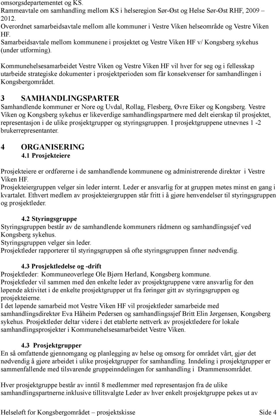 Samarbeidsavtale mellom kommunene i prosjektet og Vestre Viken HF v/ Kongsberg sykehus (under utforming).