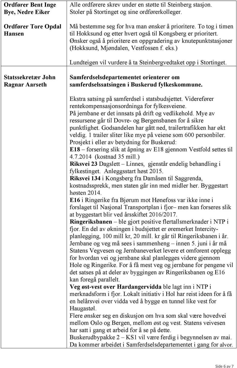 Ønsker også å prioritere en oppgradering av knutepunktstasjoner (Hokksund, Mjøndalen, Vestfossen f. eks.) Lundteigen vil vurdere å ta Steinbergvedtaket opp i Stortinget.