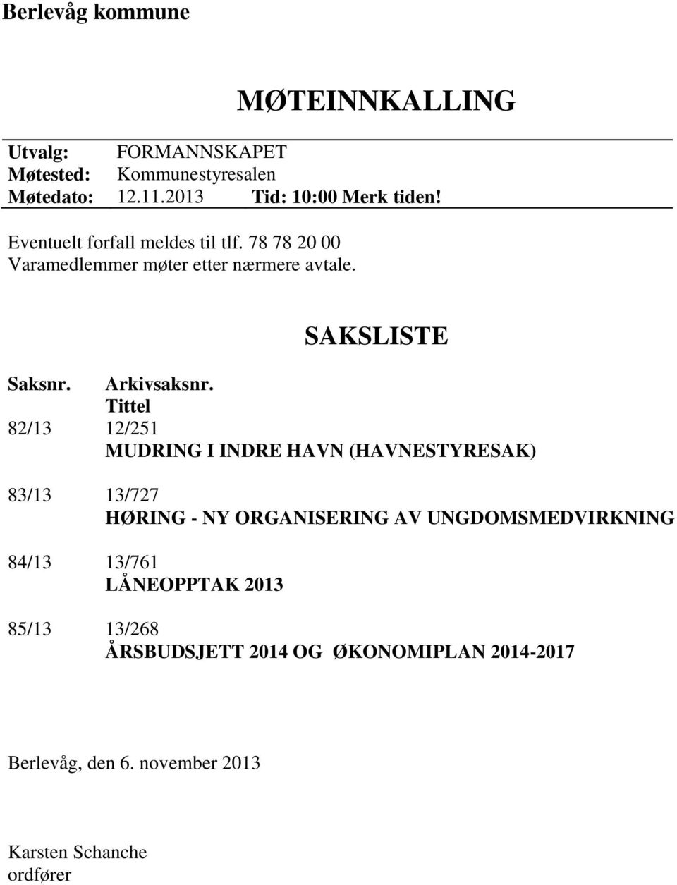 Tittel 82/13 12/251 MUDRING I INDRE HAVN (HAVNESTYRESAK) 83/13 13/727 HØRING - NY ORGANISERING AV UNGDOMSMEDVIRKNING 84/13