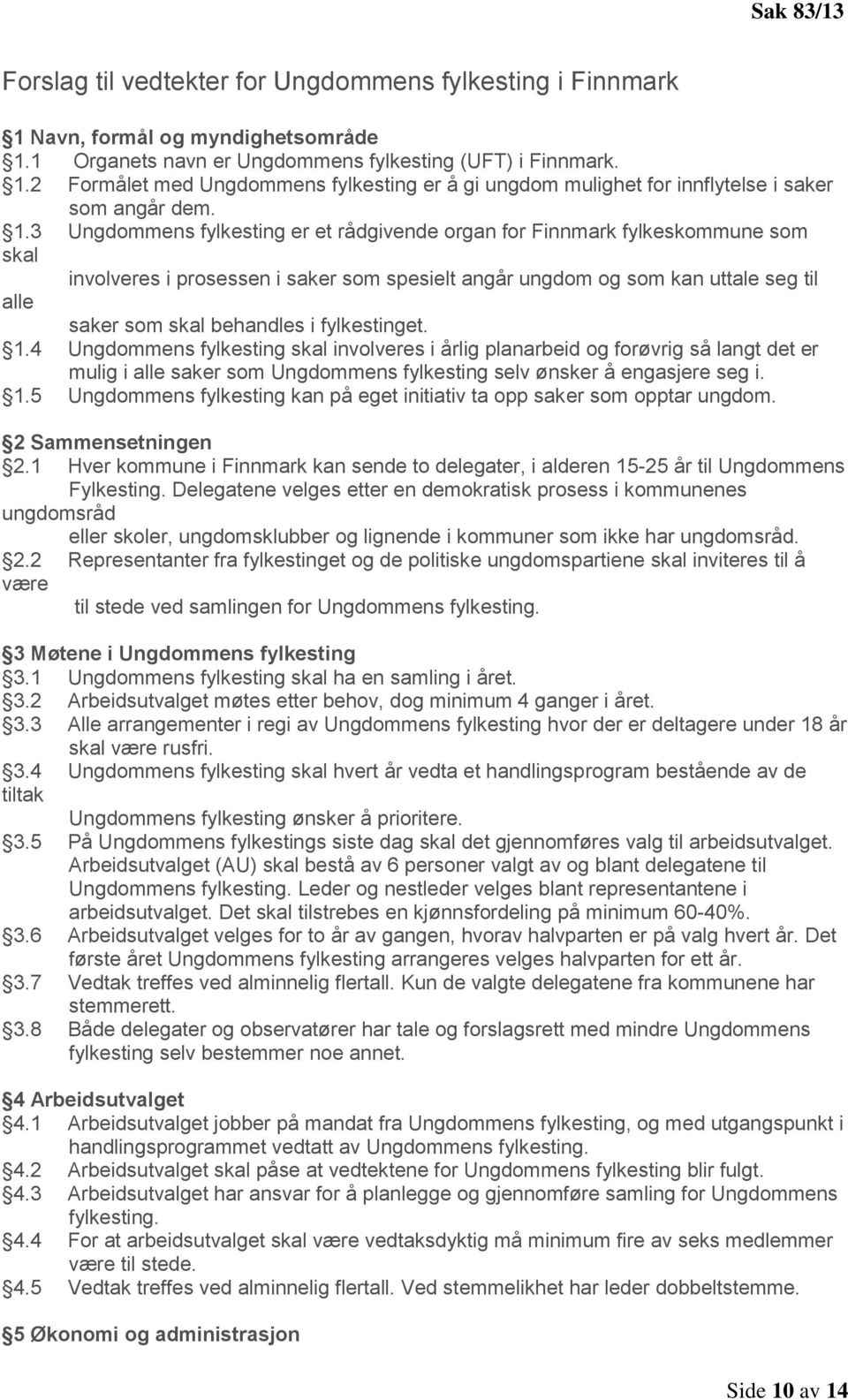 fylkestinget. 1.4 Ungdommens fylkesting skal involveres i årlig planarbeid og forøvrig så langt det er mulig i alle saker som Ungdommens fylkesting selv ønsker å engasjere seg i. 1.5 Ungdommens fylkesting kan på eget initiativ ta opp saker som opptar ungdom.