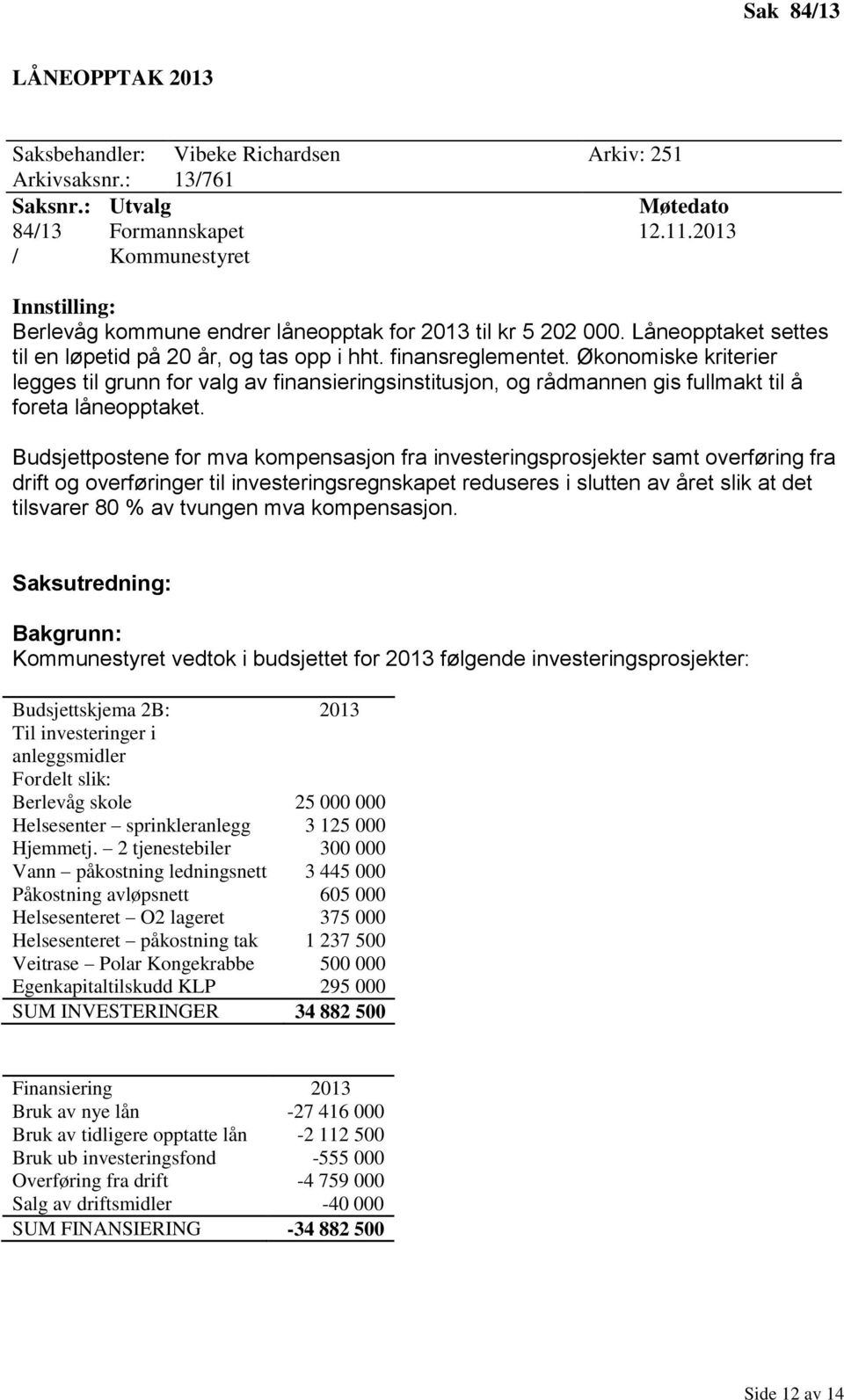 Økonomiske kriterier legges til grunn for valg av finansieringsinstitusjon, og rådmannen gis fullmakt til å foreta låneopptaket.