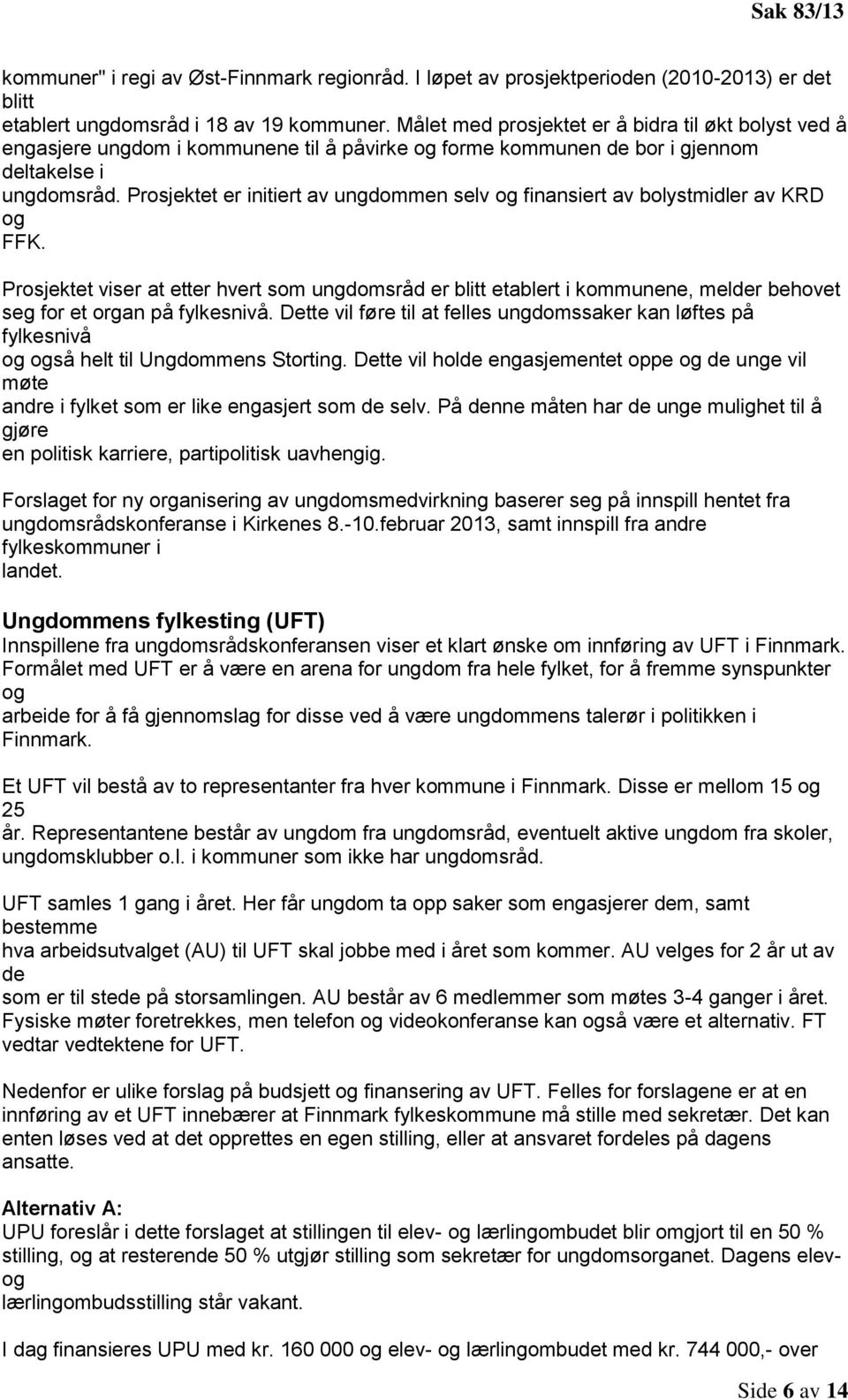 Prosjektet er initiert av ungdommen selv og finansiert av bolystmidler av KRD og FFK.