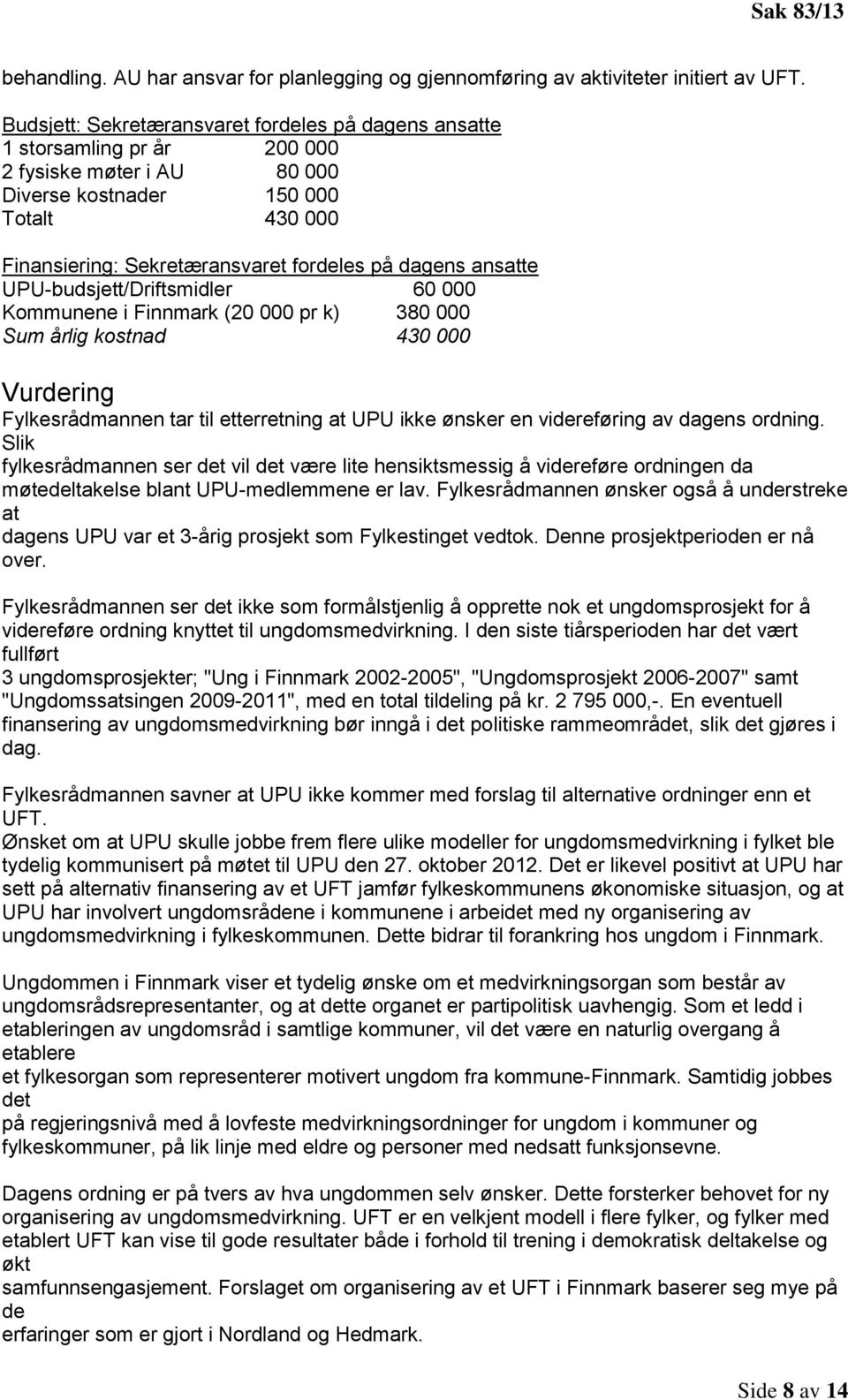 dagens ansatte UPU-budsjett/Driftsmidler 60 000 Kommunene i Finnmark (20 000 pr k) 380 000 Sum årlig kostnad 430 000 Vurdering Fylkesrådmannen tar til etterretning at UPU ikke ønsker en videreføring