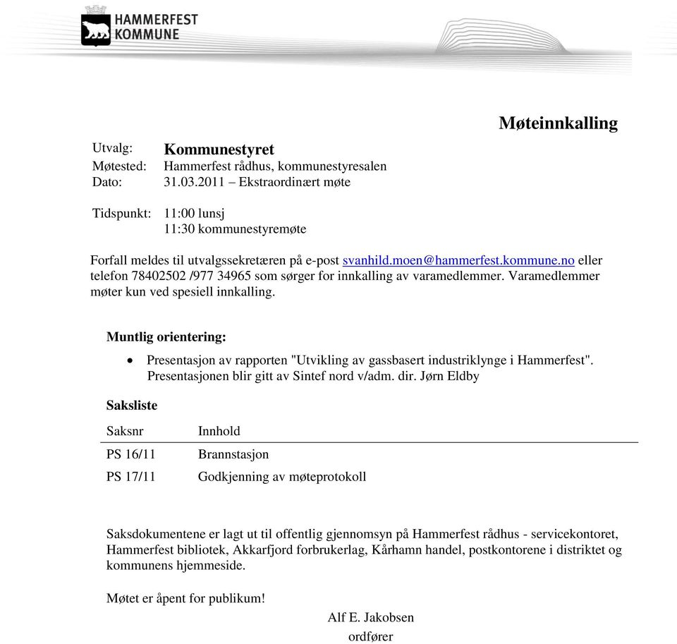 Varamedlemmer møter kun ved spesiell innkalling. Muntlig orientering: Presentasjon av rapporten "Utvikling av gassbasert industriklynge i Hammerfest". Presentasjonen blir gitt av Sintef nord v/adm.