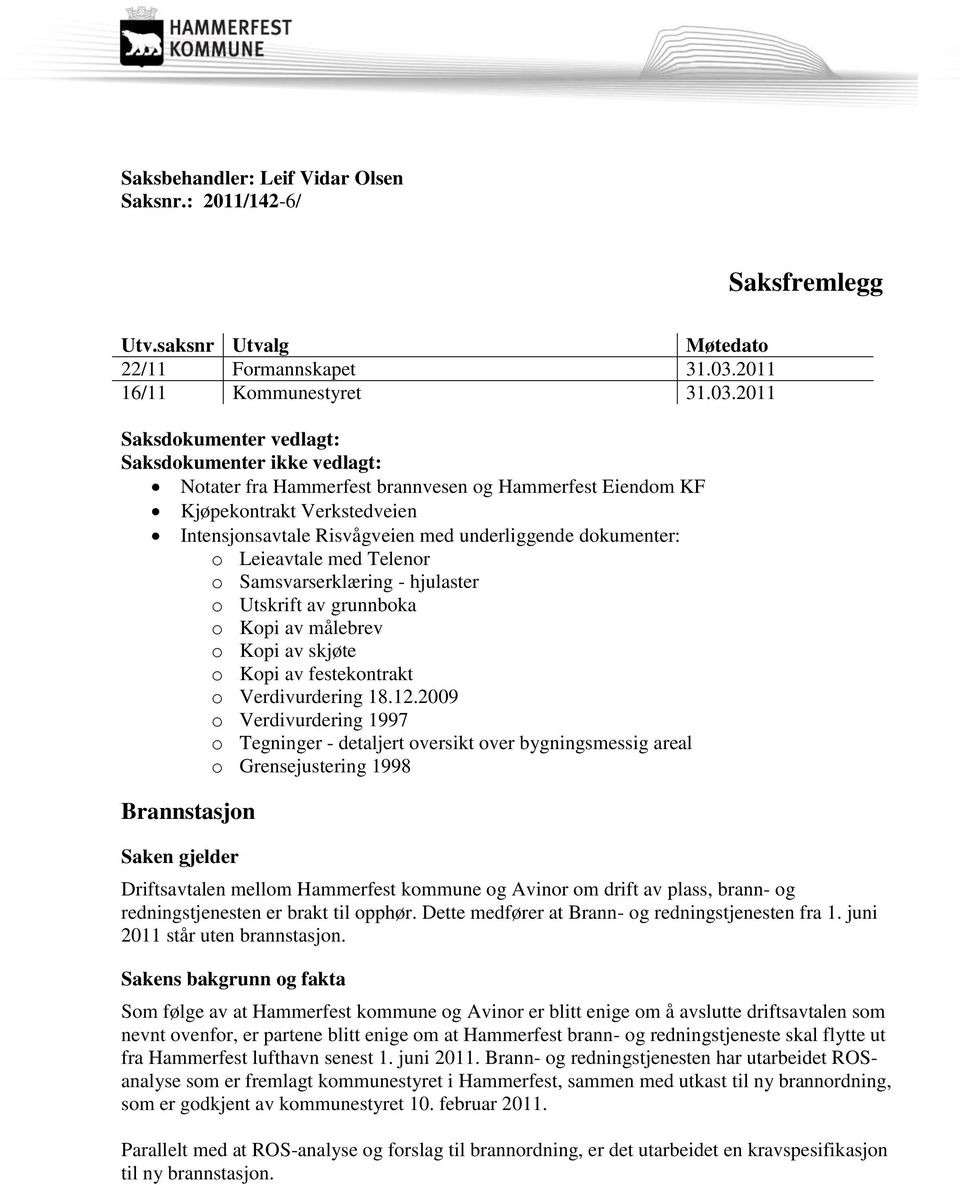 2011 Saksdokumenter vedlagt: Saksdokumenter ikke vedlagt: Notater fra Hammerfest brannvesen og Hammerfest Eiendom KF Kjøpekontrakt Verkstedveien Intensjonsavtale Risvågveien med underliggende