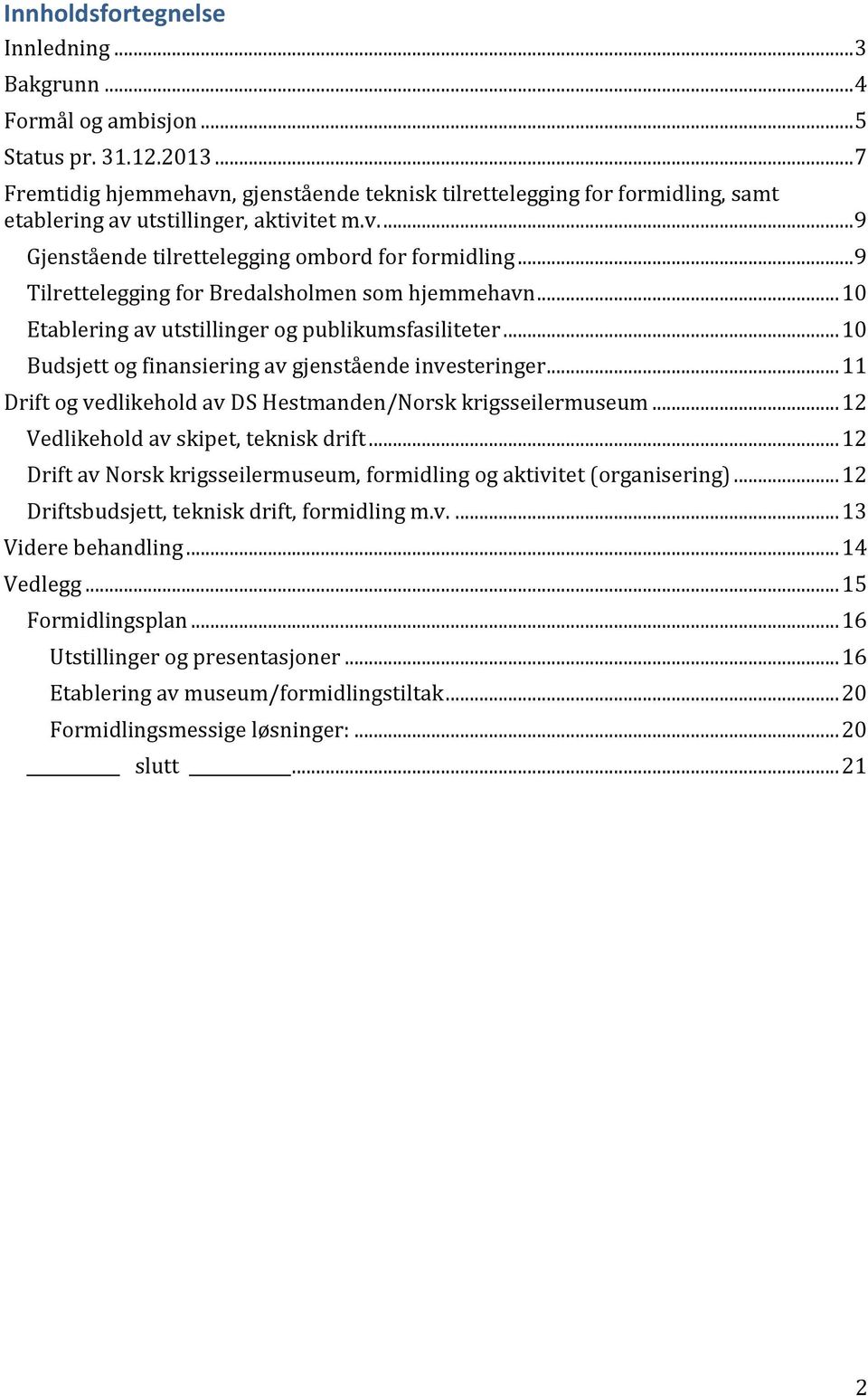 .. 9 Tilrettelegging for Bredalsholmen som hjemmehavn... 10 Etablering av utstillinger og publikumsfasiliteter... 10 Budsjett og finansiering av gjenstående investeringer.