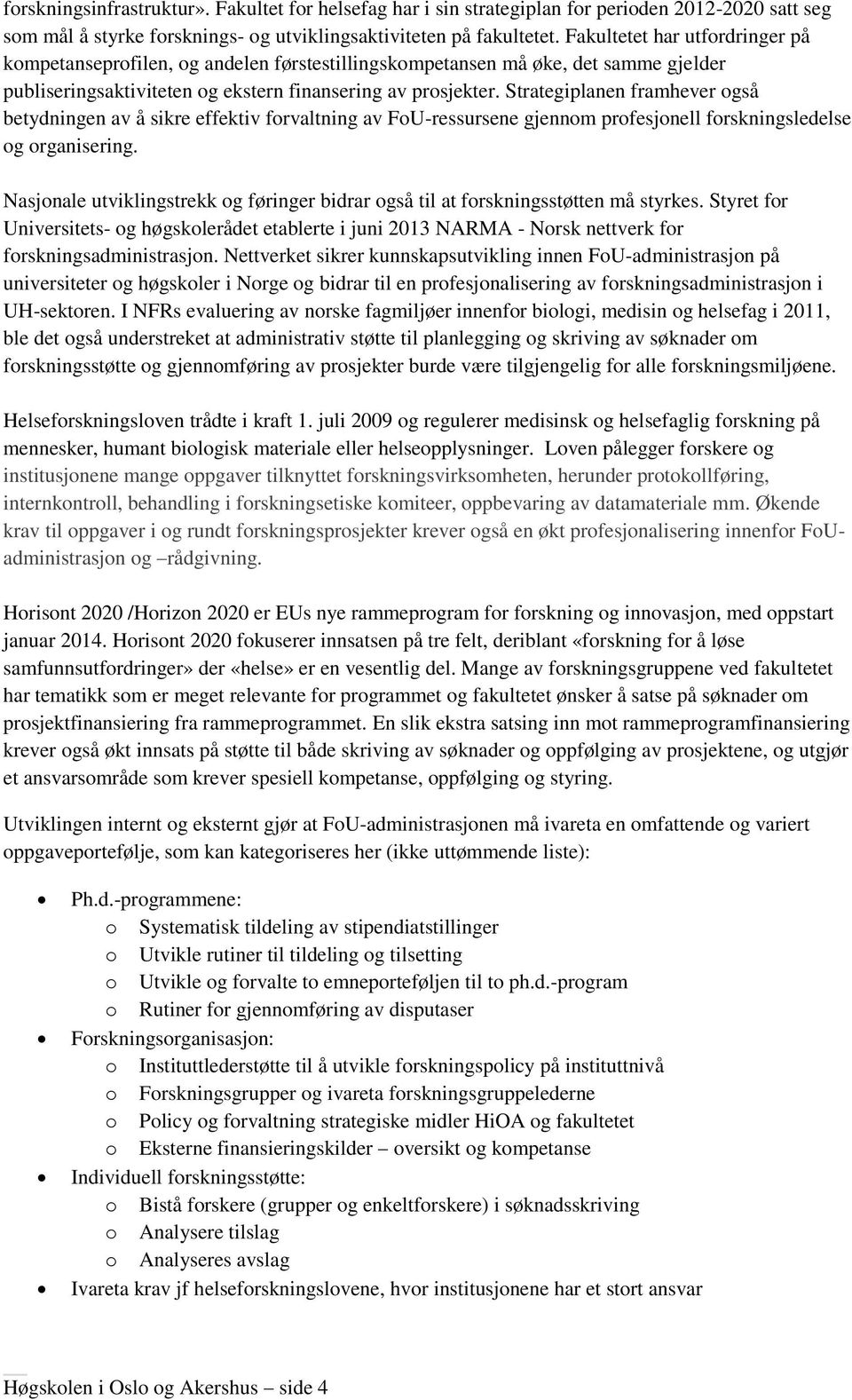 Strategiplanen framhever også betydningen av å sikre effektiv forvaltning av FoU-ressursene gjennom profesjonell forskningsledelse og organisering.