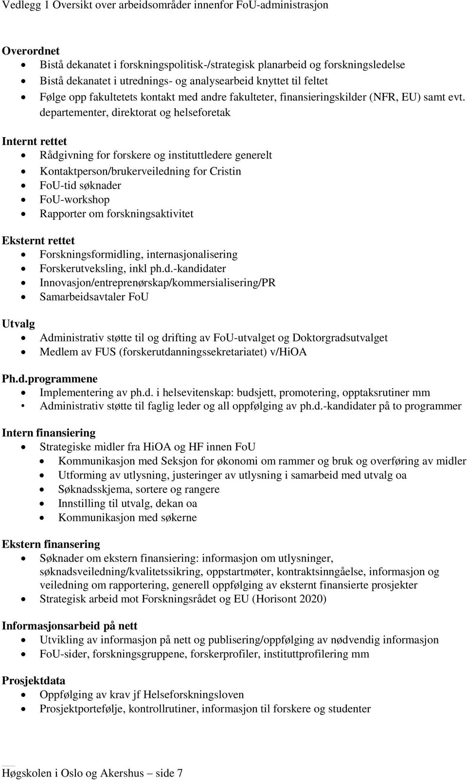 departementer, direktorat og helseforetak Internt rettet Rådgivning for forskere og instituttledere generelt Kontaktperson/brukerveiledning for Cristin FoU-tid søknader FoU-workshop Rapporter om