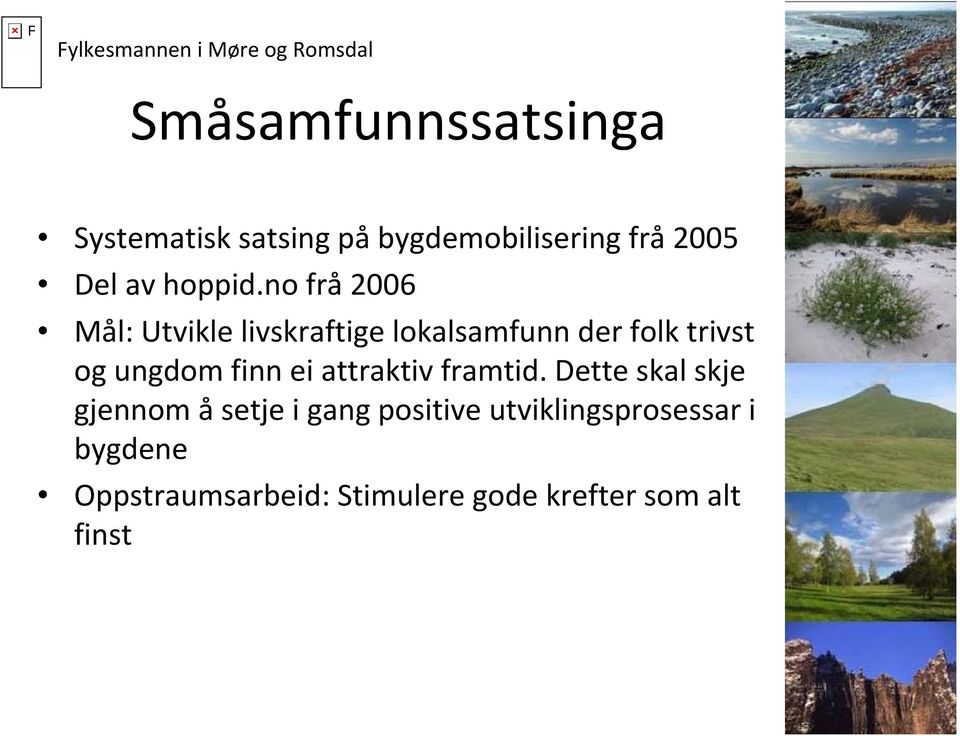 no frå 2006 Mål: Utvikle livskraftige lokalsamfunn der folk trivst og ungdom