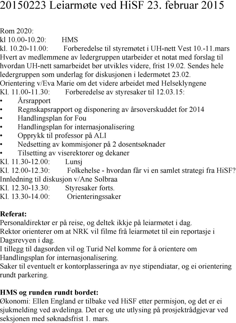 Sendes hele ledergruppen som underlag for diskusjonen i ledermøtet 23.02. Orientering v/eva Marie om det videre arbeidet med Helseklyngene Kl. 11.00-11.30: Forberedelse av styresaker til 12.03.