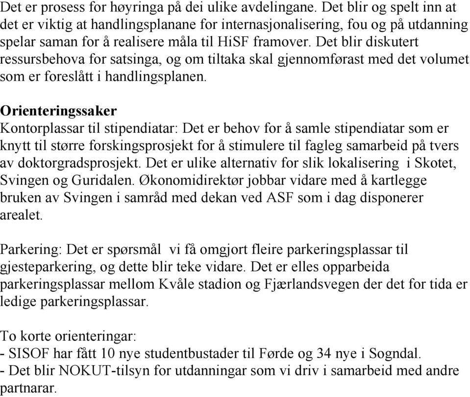 Det blir diskutert ressursbehova for satsinga, og om tiltaka skal gjennomførast med det volumet som er foreslått i handlingsplanen.