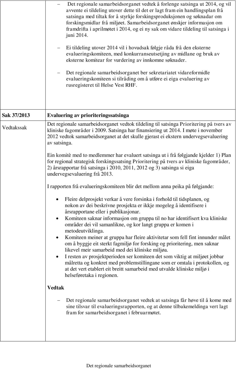 Ei tildeling utover 2014 vil i hovudsak følgje råda frå den eksterne evalueringskomiteen, med konkurranseutsetjing av midlane og bruk av eksterne komitear for vurdering av innkomne søknader.